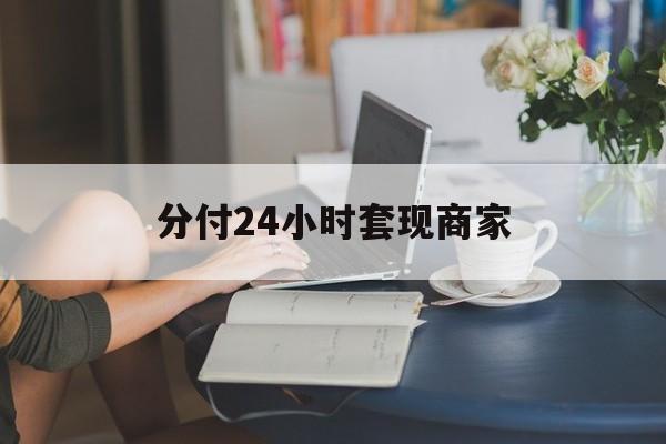 最新分付24小时套现商家方法分析(最方便真实的玉溪分付套现是什么意思方法)