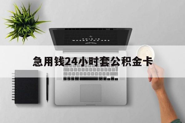 玉溪最新急用钱24小时套公积金卡方法分析(最方便真实的玉溪急用钱24小时套公积金卡违法吗方法)