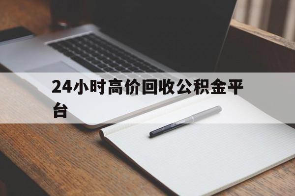 玉溪最新24小时高价回收公积金平台方法分析(最方便真实的玉溪住房公积金贷款回收方法)