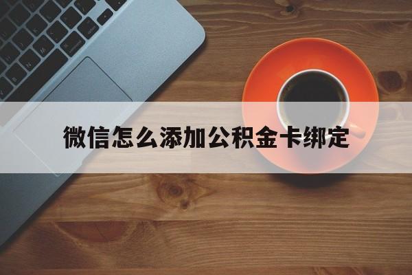 玉溪最新微信怎么添加公积金卡绑定方法分析(最方便真实的玉溪微信如何绑定住房公积金方法)