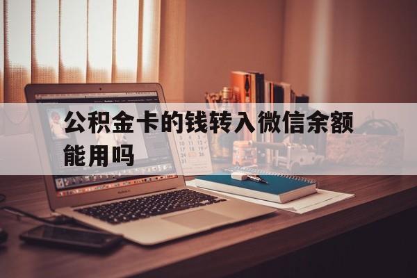玉溪最新公积金卡的钱转入微信余额能用吗方法分析(最方便真实的玉溪公积金的钱转到银行卡里能取出来用吗方法)
